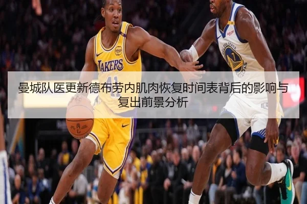 曼城队医更新德布劳内肌肉恢复时间表背后的影响与复出前景分析