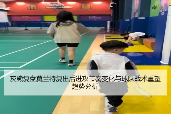 灰熊复盘莫兰特复出后进攻节奏变化与球队战术重塑趋势分析